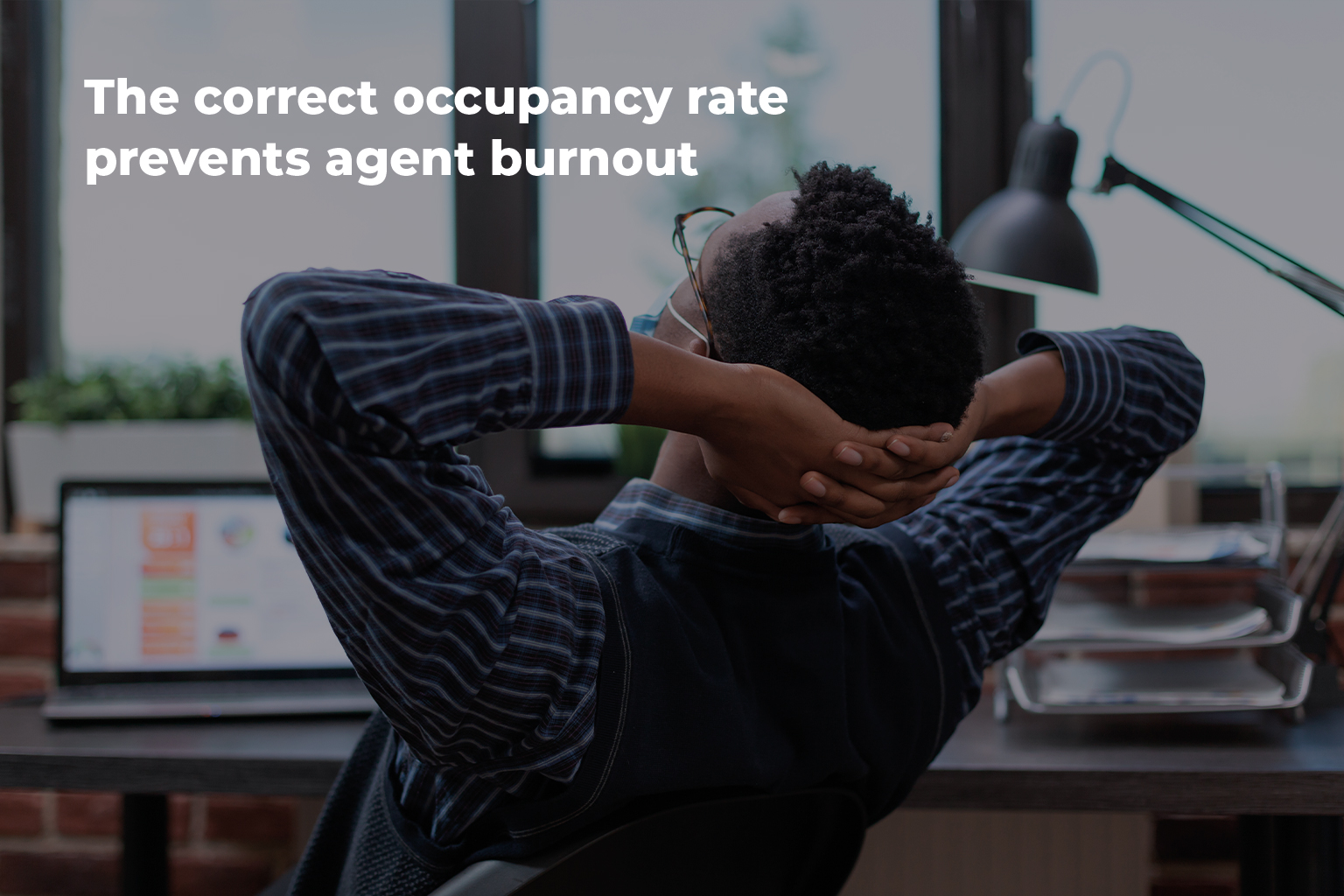 The correct occupancy rate prevents agent burnout.