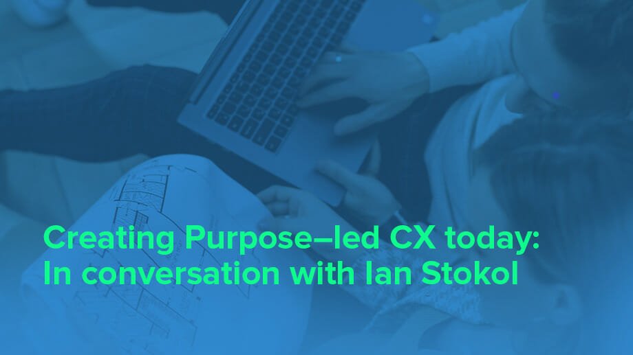 Creating Purpose–led CX today: In conversation with Ian Stokol